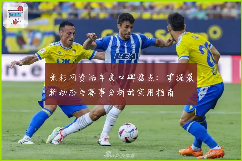 竞彩网资讯年度口碑盘点：掌握最新动态与赛事分析的实用指南