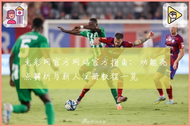 竞彩网官方网站官方指南:功能亮点解析与新人注册教程一览
