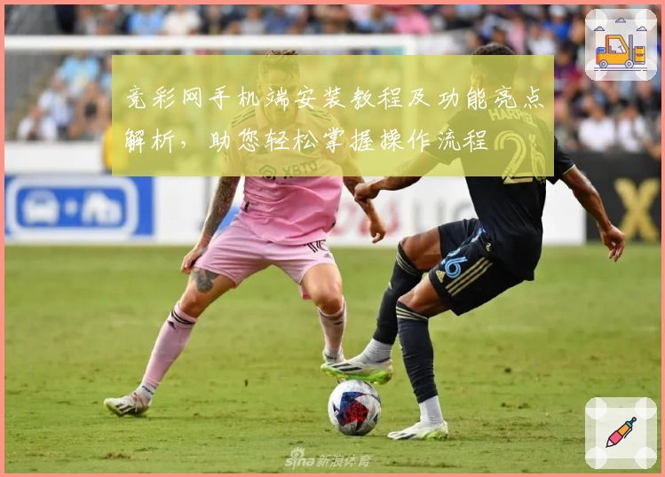 竞彩网手机端安装教程及功能亮点解析,助您轻松掌握操作流程