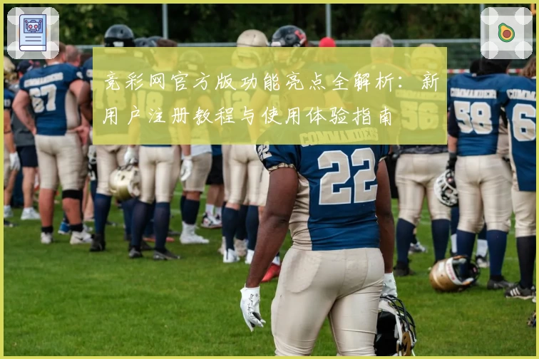 竞彩网官方版功能亮点全解析：新用户注册教程与使用体验指南