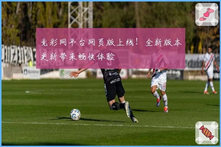 竞彩网平台网页版上线！全新版本更新带来畅快体验