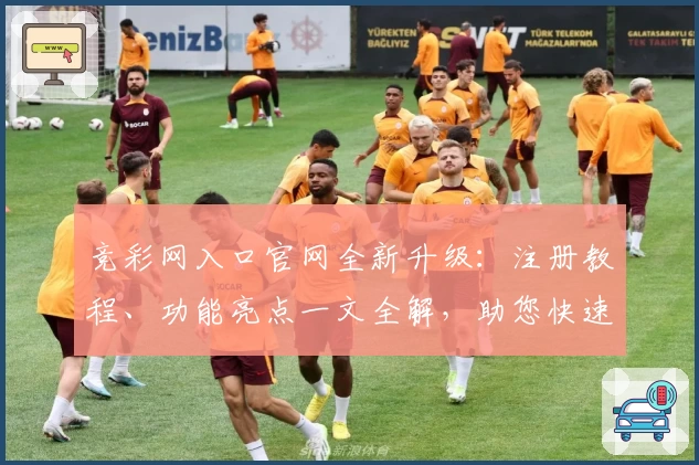 竞彩网入口官网全新升级:注册教程、功能亮点一文全解,助您快速掌握核心玩法