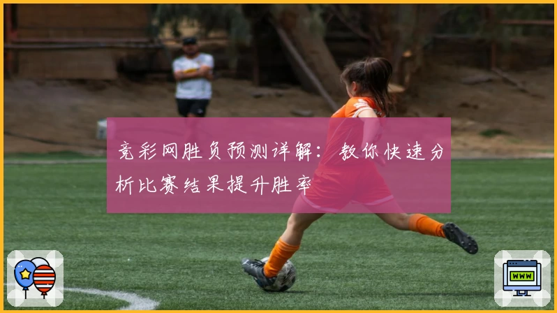 竞彩网胜负预测详解：教你快速分析比赛结果提升胜率
