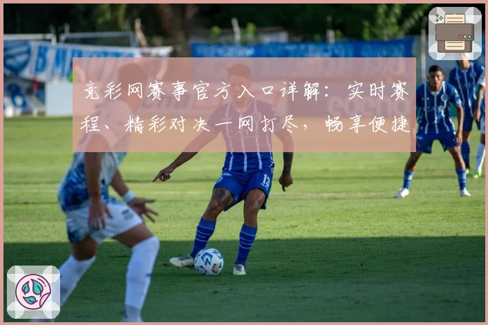 竞彩网赛事官方入口详解：实时赛程、精彩对决一网打尽，畅享便捷观赛体验